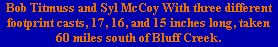 Bob Titmuss and Syl McCoy With three different
footprint casts, 17, 16, and 15 inches long, taken
60 miles south of Bluff Creek.
